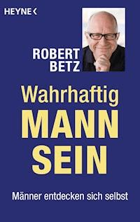 Wahrhaftig Mann sein - Robert Betz - E-Book
