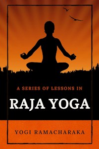 A Series of Lessons in Raja Yoga - Yogi Ramacharaka - E-Book
