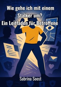 Wie gehe ich mit Stalker um? - Sabrina Soost - E-Book