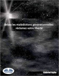 Brisez Les Malédictions Générationnelles: Réclamez Votre Liberté - Gabriel Agbo - E-Book