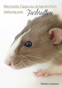 Wertvolle Tipps zur artgerechten Haltung von Farbratten. - Stefan Leinauer - E-Book