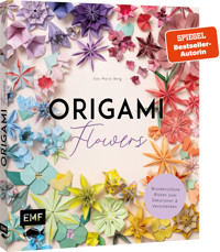 Origami-Flowers – Wunderschöne Blüten zum Dekorieren & Verschenken - Eva Maria Berg - E-Book