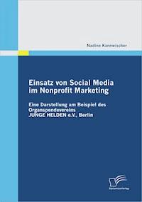 Einsatz von Social Media im Nonprofit Marketing: Eine Darstellung am Beispiel des Organspendevereins JUNGE HELDEN e.V., Berlin - Nadine Kannwischer - E-Book