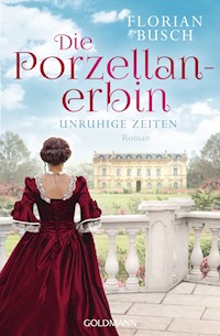 Die Porzellan-Erbin - Unruhige Zeiten - Florian Busch - E-Book