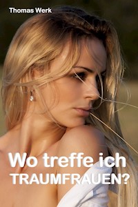 Wo treffe ich Traumfrauen? - Thomas Werk - E-Book