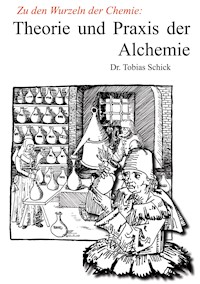 Theorie und Praxis der Alchemie - Tobias Schick - E-Book
