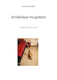 Je fabrique ma guitare - Jean-Claude Tarby - E-Book