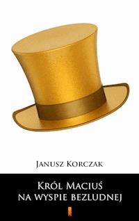 Król Maciuś na wyspie bezludnej - Janusz Korczak - E-Book