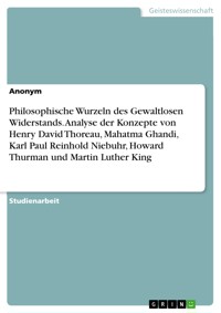 Philosophische Wurzeln des Gewaltlosen Widerstands. Analyse der Konzepte von Henry David Thoreau, Mahatma Ghandi, Karl Paul Reinhold Niebuhr, Howard Thurman und Martin Luther King -  - E-Book