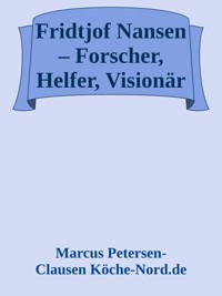 Fridtjof Nansen – Forscher, Helfer, Visionär - Marcus PC Petersen - Clausen - E-Book