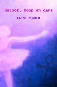 Geloof, hoop en dans - Elise Monker - E-Book