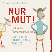 Nur Mut! - Das kleine Überlebenshörbuch. Soforthilfe bei Herzklopfen, Angst, Panik & Co. - Dr. med. Claudia Croos-Müller - Hörbuch