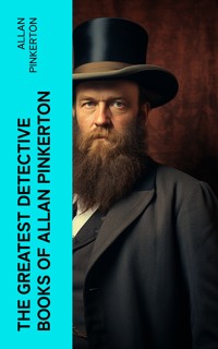 The Greatest Detective Books of Allan Pinkerton - Allan Pinkerton - E-Book