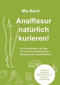 Analfissur natürlich kurieren! - Mia Bach - E-Book