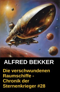 Die verschwundenen Raumschiffe - Chronik der Sternenkrieger #28 - Alfred Bekker - kostenlos E-Book