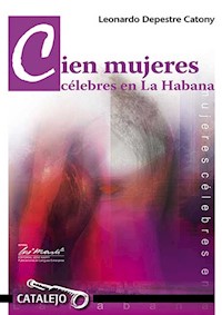 Cien mujeres célebres en La Habana - Leonardo Depestre Catony - E-Book