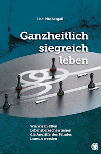 Ganzheitlich siegreich leben - Luc Niebergall - E-Book