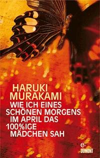 Wie ich eines schönen Morgens im April das 100%ige Mädchen sah - Haruki Murakami - E-Book