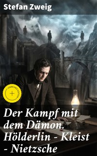 Der Kampf mit dem Dämon. Hölderlin - Kleist - Nietzsche - Zweig Stefan - E-Book