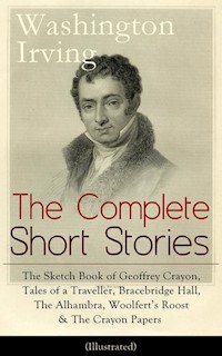 The Complete Short Stories of Washington Irving: The Sketch Book of Geoffrey Crayon, Tales of a Traveller, Bracebridge Hall, The Alhambra, Woolfert's Roost & The Crayon Papers (Illustrated) - Washington Irving - E-Book