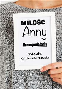 Miłość Anny i inne opowiadania - Jolanta Knitter-Zakrzewska - E-Book