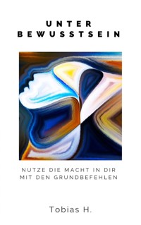 Unterbewusstsein - nutze die Macht in dir mit den Grundbefehlen - Tobias Hopfmüller - E-Book