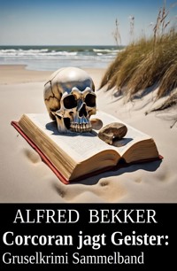 Corcoran jagt Geister: Gruselkrimi Sammelband - Alfred Bekker - E-Book