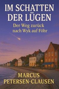 Im Schatten der Lügen – Der Weg zurück auf Wyk auf Föhr - Marcus PC Petersen - Clausen - E-Book