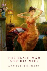 The Plain Man and His Wife - Arnold Bennett - E-Book