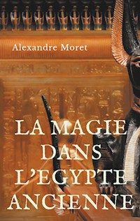 La magie dans l'Egypte ancienne - Alexandre Moret - E-Book