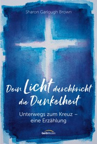 Dein Licht durchbricht die Dunkelheit - Sharon Garlough Brown - E-Book
