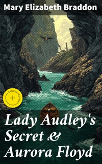 Lady Audley's Secret & Aurora Floyd - Mary Elizabeth Braddon - E-Book