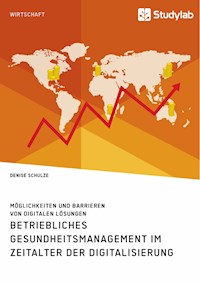 Betriebliches Gesundheitsmanagement im Zeitalter der Digitalisierung. Möglichkeiten und Barrieren von digitalen Lösungen - Denise Schulze - E-Book