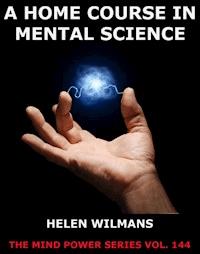 A Home Course in Mental Science - Helen Wilmans - E-Book