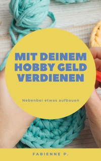 Mit deinem Hobby Geld verdienen - Fabienne P. - E-Book