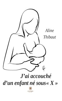 J’ai accouché d’un enfant né sous « X » - Aline Thibaut - E-Book