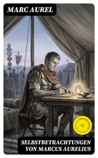 Selbstbetrachtungen von Marcus Aurelius - Marc Aurel - E-Book