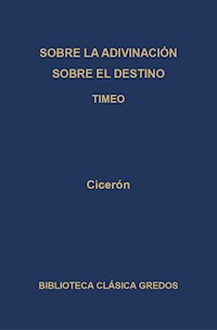 Sobre la adivinación. Sobre el destino. Timeo - Cicéron - E-Book