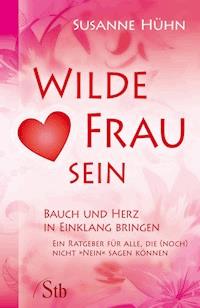 Wilde Frau sein - Bauch und Herz in Einklang bringen - Susanne Hühn - E-Book