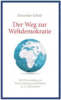 Der Weg zur Weltdemokratie - Alexander Schulz - E-Book