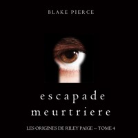 Escapade Meurtriere (Les Origines de Riley Paige -- Tome 4) - Blake Pierce - Hörbuch
