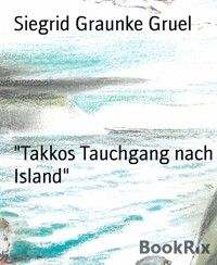 "Takkos Tauchgang nach Island" - Siegrid Graunke Gruel - E-Book