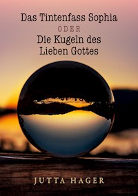 Das Tintenfass Sophia oder die Kugeln des Lieben Gottes - Jutta Hager - E-Book