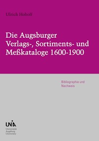 Die Augsburger Verlags-, Sortiments- und Meßkataloge 1600-1900 - Ulrich Hohoff - E-Book