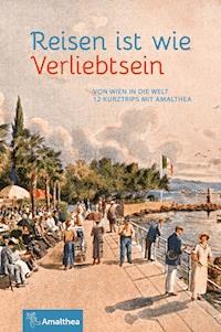Reisen ist wie Verliebtsein - Marie-Theres Arnbom - kostenlos E-Book