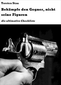 Bekämpfe den Gegner, nicht seine Figuren - Torsten Stau - E-Book