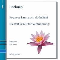 Hypnose kann auch dir helfen! Die Zeit ist reif für Veränderung! - Elfi Hess - Hörbuch