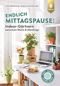 Endlich Mittagspause! Indoor-Gärtnern zwischen Mails und Meetings mit Pflücksalat, Sprossen & Co. - Lotta Repenning - E-Book