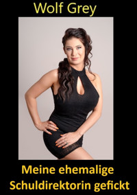 Meine ehemalige Schuldirektorin gefickt - Wolf Grey - E-Book