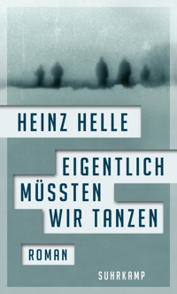 Eigentlich müssten wir tanzen - Heinz Helle - E-Book
